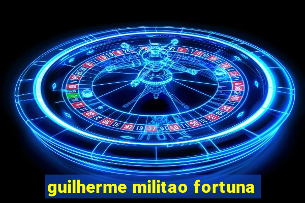 guilherme militao fortuna